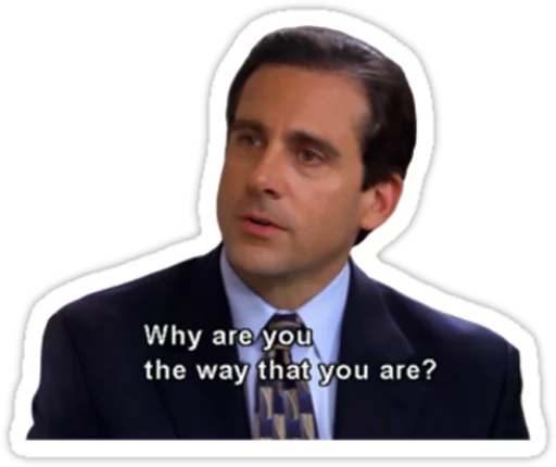 Michael asking why are you the way that you are